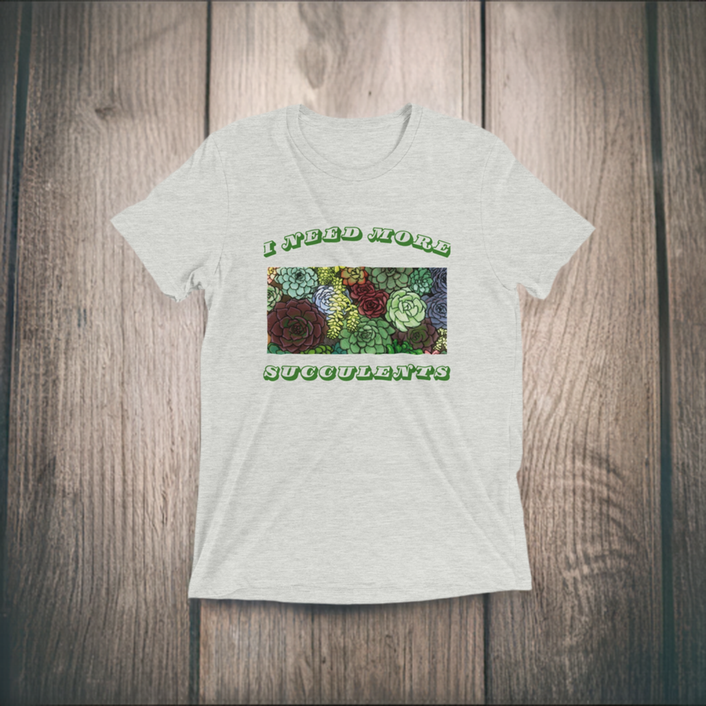 I Need More Succulents - Triblend Unisex Crewneck T-shirt